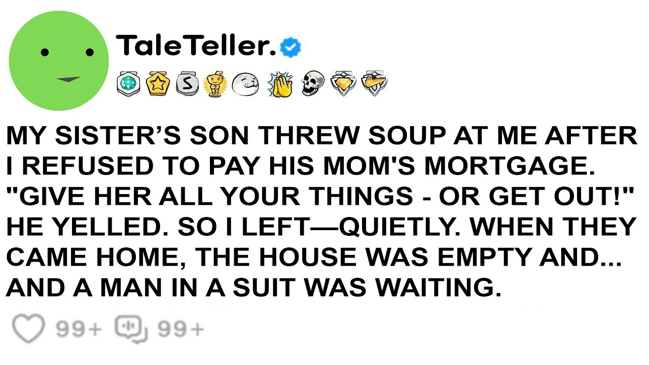 MY SISTER’S SON THREW SOUP AT ME AFTER I REFUSED TO PAY HIS MOM'S MORTGAGE. 