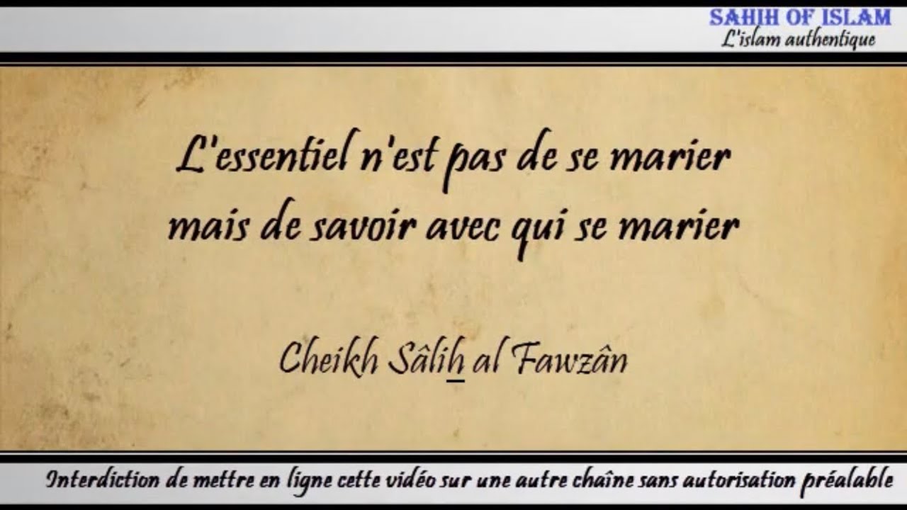 L'essentiel n'est pas de se marier mais de savoir avec qui se marier - Cheikh Sâlih al Fawzân