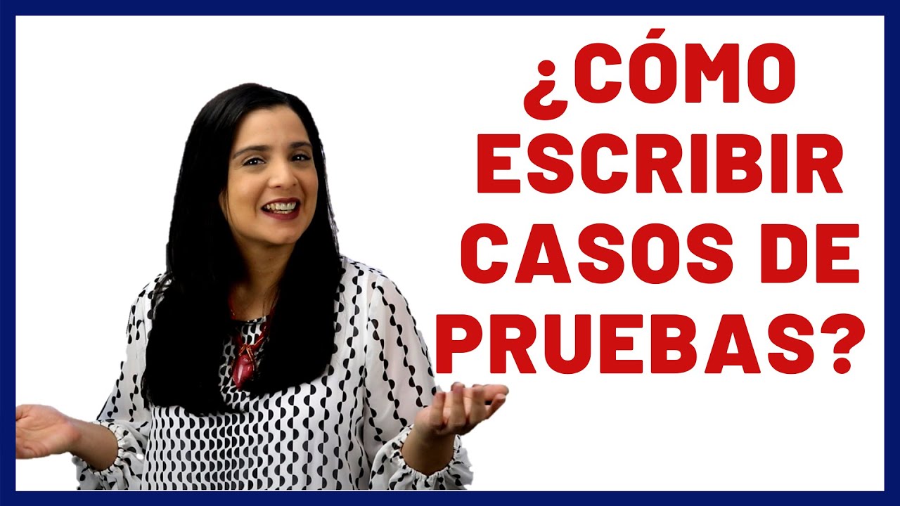 Cómo Escribir  Casos de Pruebas | Paso a paso