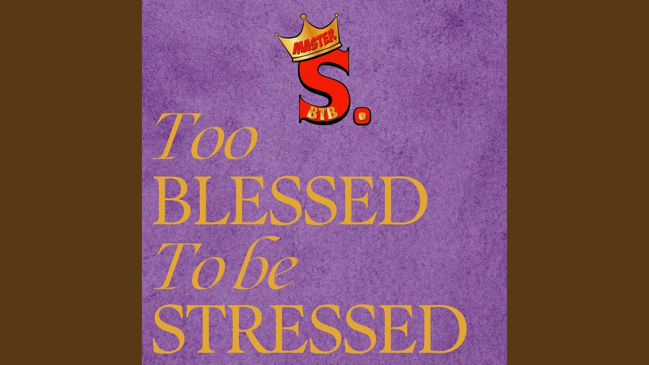 Too Blessed To Be Stressed