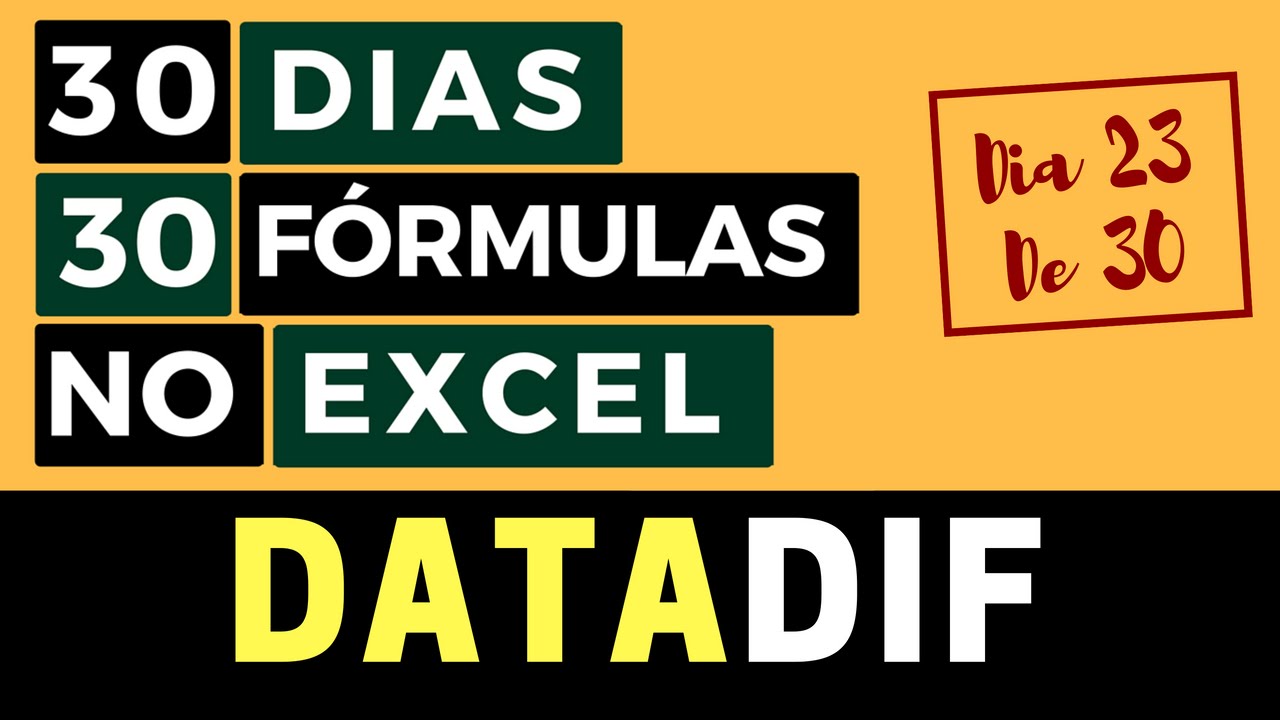 30 Dias 30 F&oacute;rmulas no Excel - Fun&ccedil;&atilde;o DATADIF - Dia 23 de 30