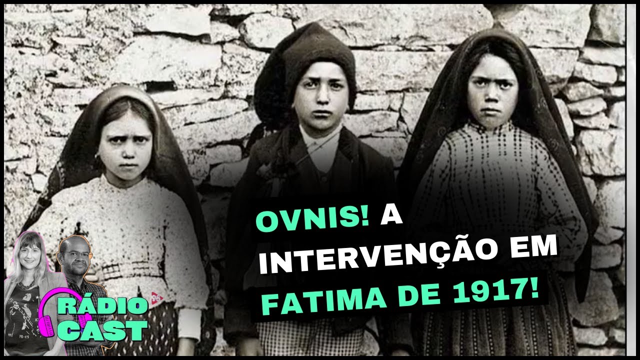 &Oacute;VNIS! A INTERVEN&Ccedil;&Atilde;O EM FATIMA DE 1917!! | R&Aacute;DIO CAST - 28/02/23