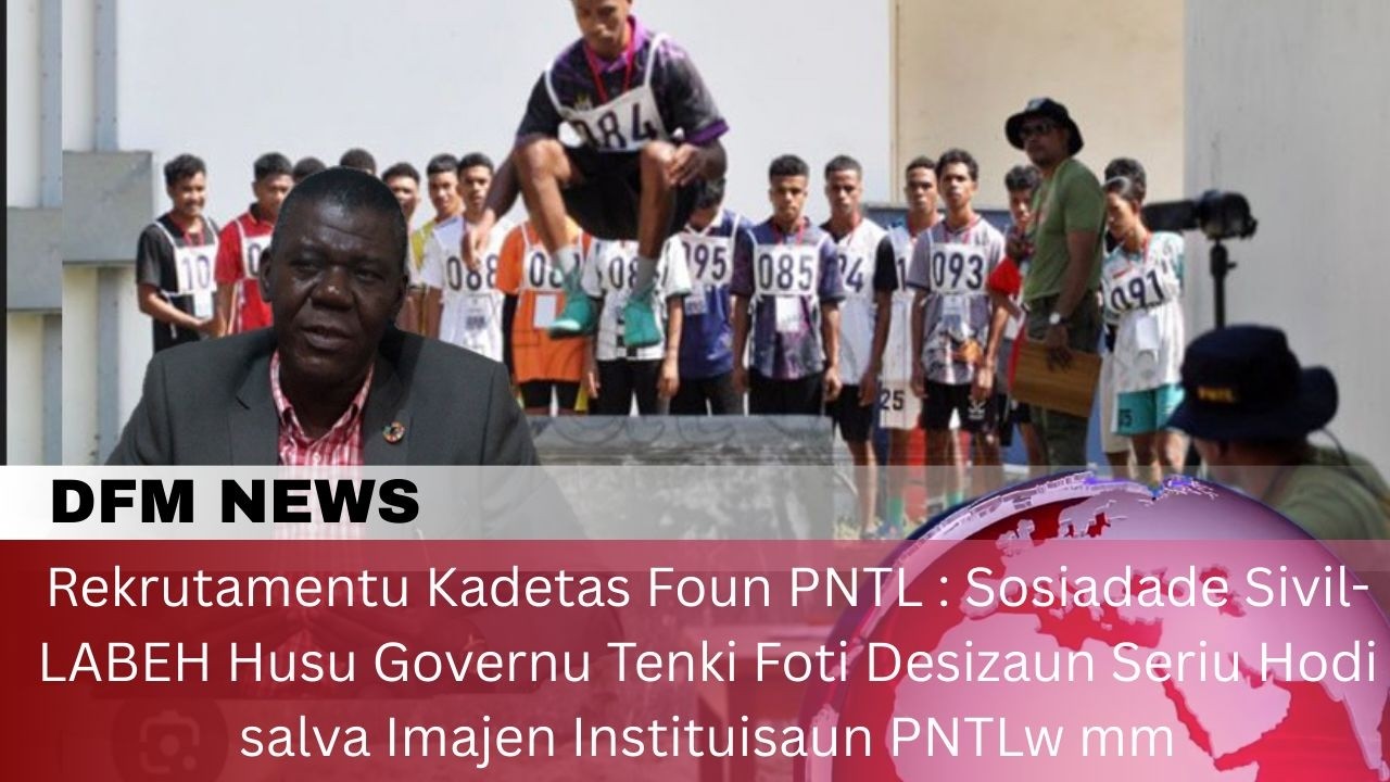 LABEH Husu Investigasaun Profunda Ba Rekrutamentu Kadetes PNTL