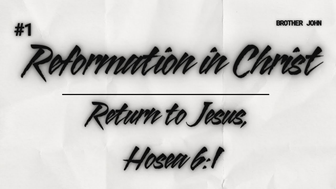 #1 Reformation in Christ (Let’s return to Jesus, Hosea 6:1)