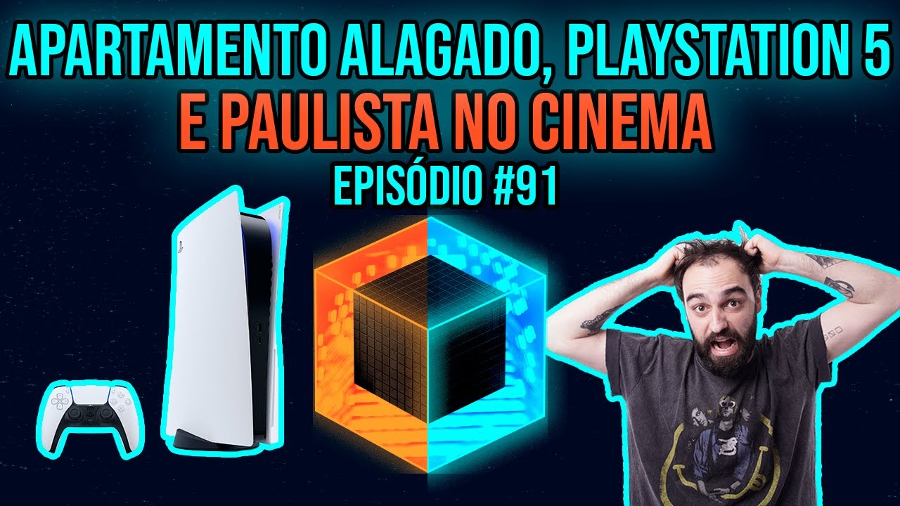 Ep. 91 - Apartamento alagado, Playstation 5 e Paulista no cinema