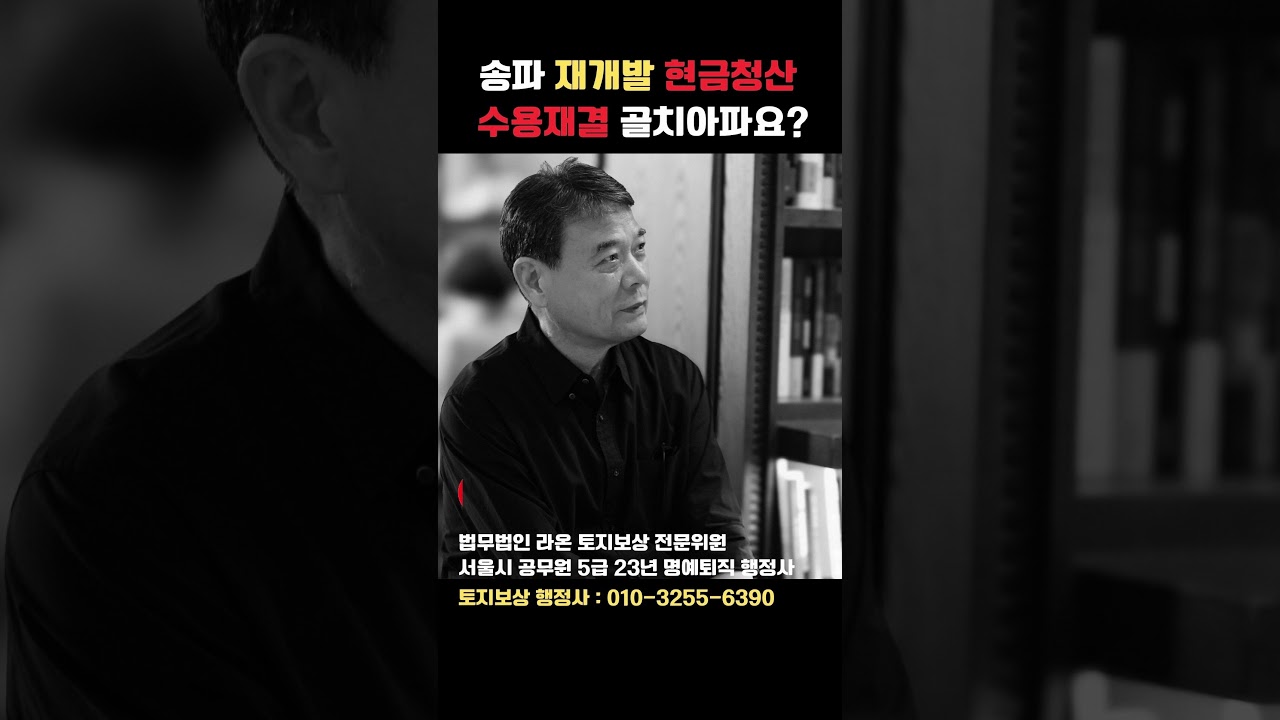 [송파 재개발] 송파 재개발사업시행 관리처분계획 인가 후 현금청산 수용재결 이의신청  | 법무법인 라온 황범노 행정사(공무원 5급 출신)