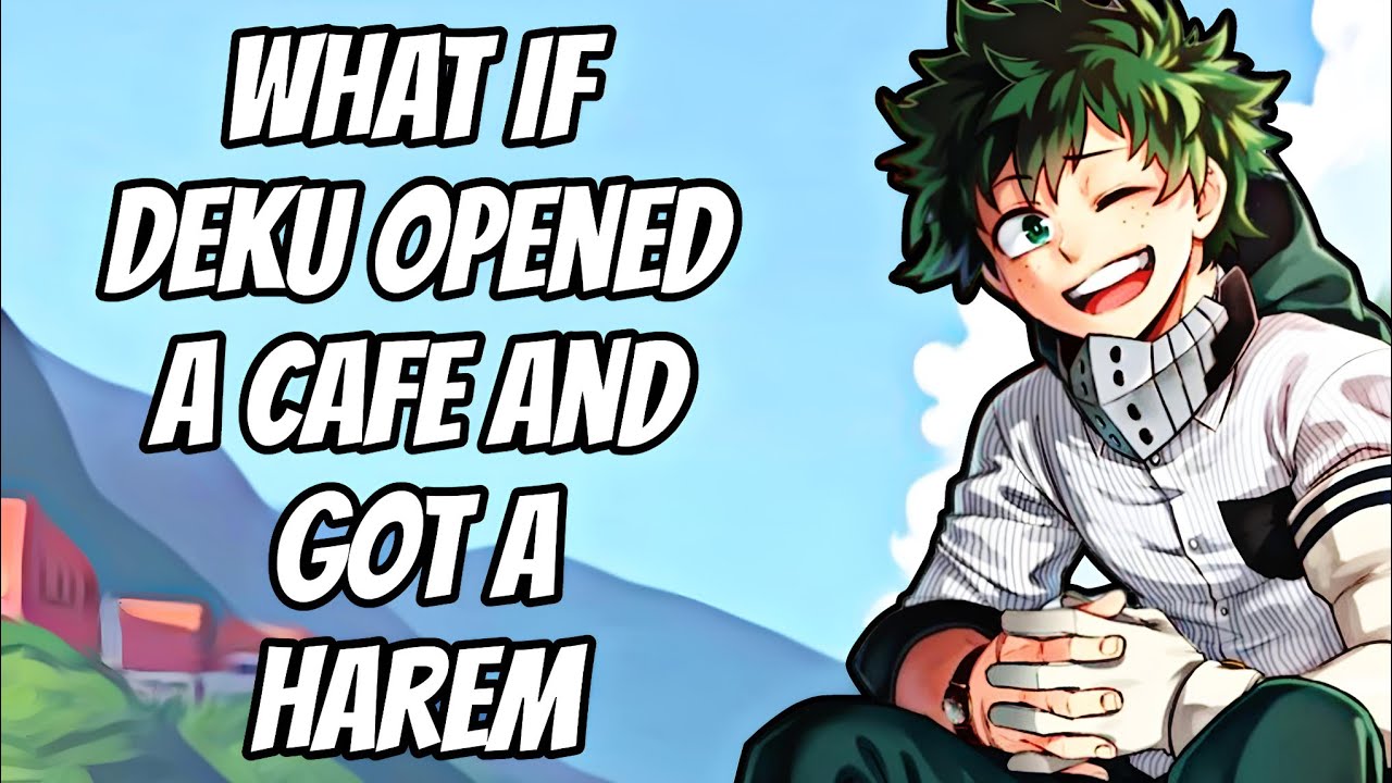 What if deku opened a cafe and got a harem | Part 1