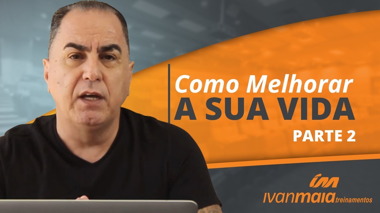Como Melhorar a Sua Vida - parte 2 | Ivan Maia