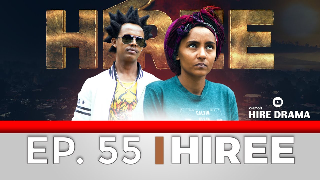 Hiree drama kutaa 55