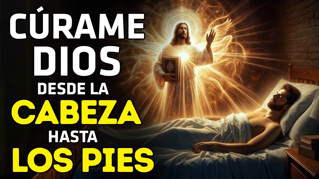 CÚRAME DIOS DESDE LA CABEZA HASTA LOS PIES | ORACIÓN URGENTE PARA QUE DIOS TE SANE HOY