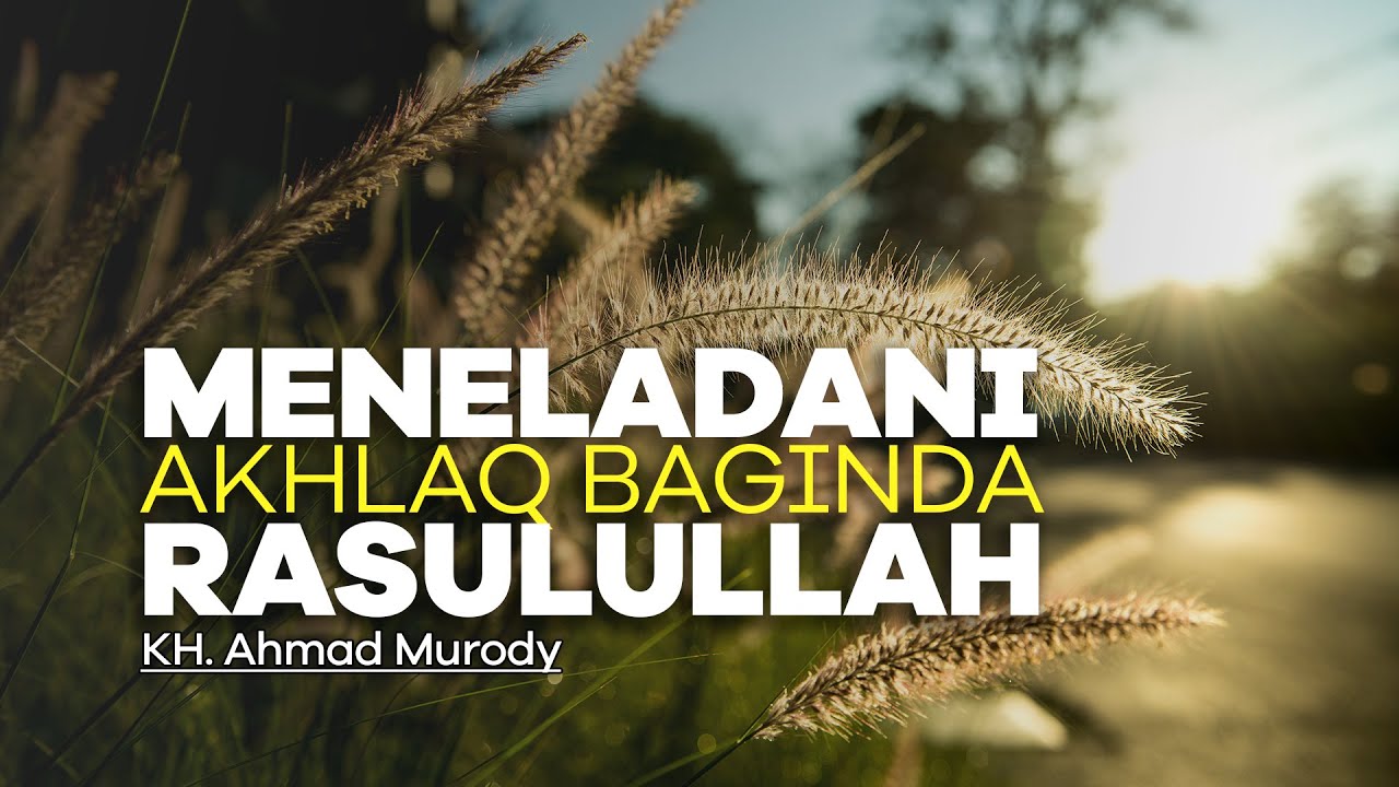 Meneladani Akhlaq Baginda Rasulullah SAW | KH. Ahmad Murody