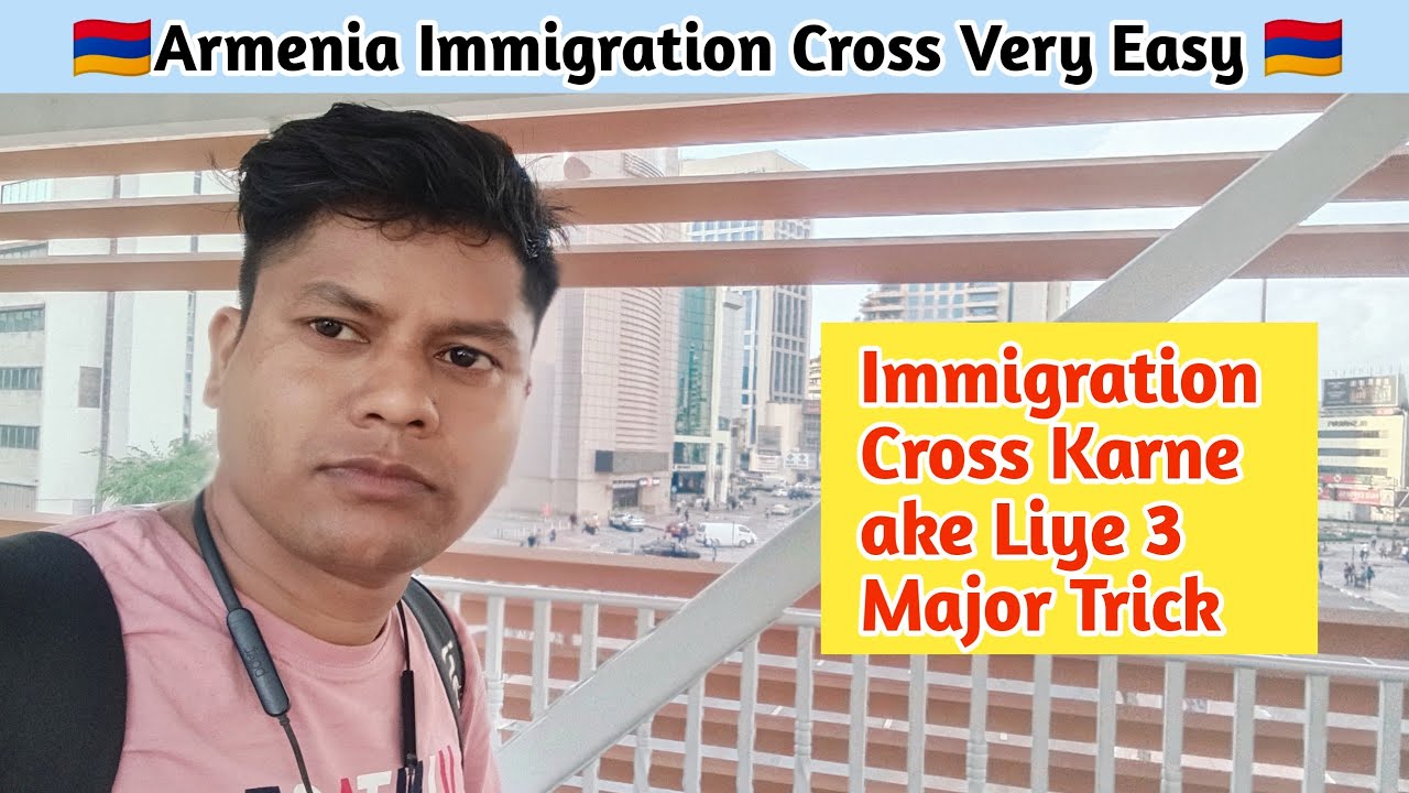 How to Cross Immigration India🇮🇳 To Armenia 🇦🇲