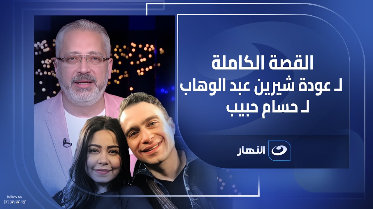 مجلس تحرير آخر النهار يستعرض تفاصيل عودة شيرين عبد الوهاب لـ حسام حبيب بعد سنوات من الخلاف