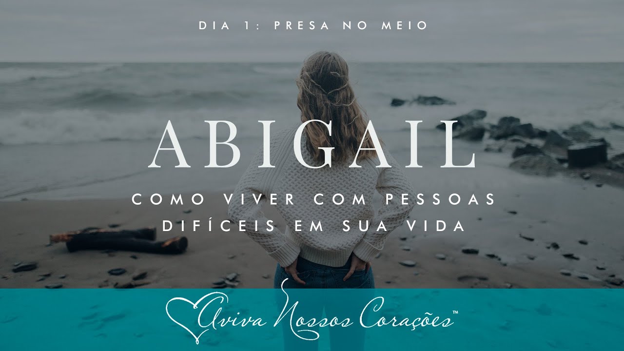 Abigail - Como viver com pessoas difíceis em sua vida;  Dia 1: Presa no meio
