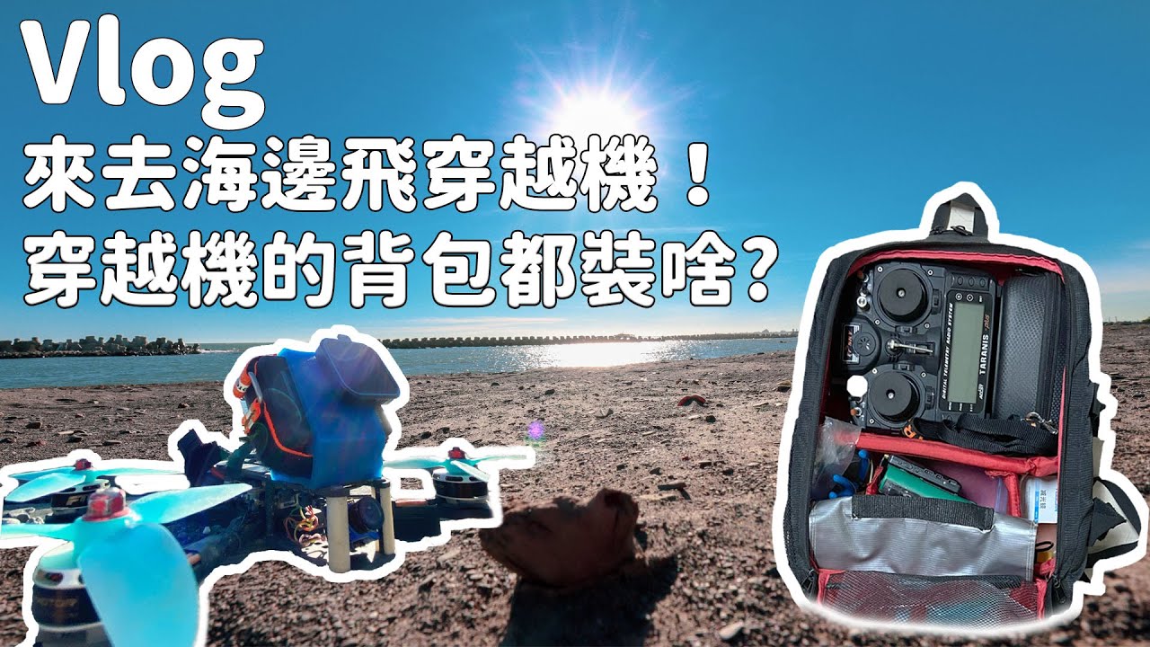 【VLOG】來去海邊飛FPV穿越機！還有穿越機的背包都裝了啥? #GoPro7拍攝