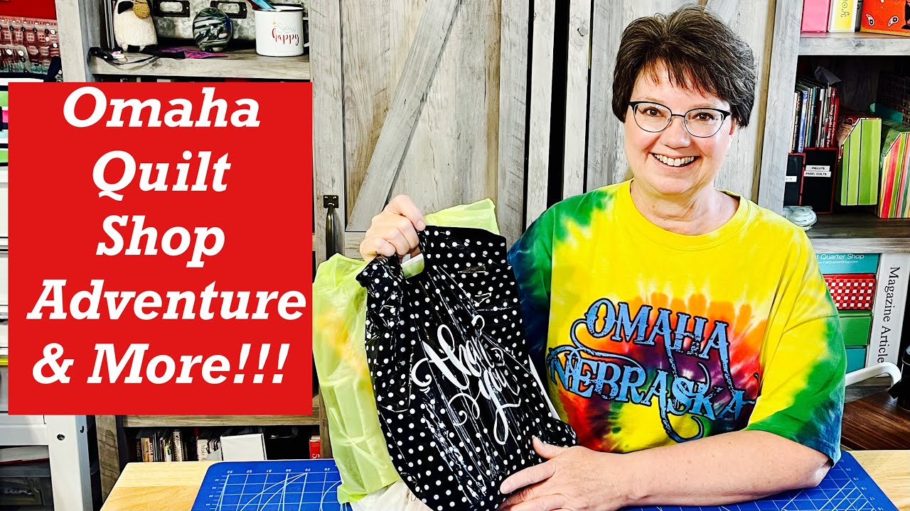 Omaha Quilt Shop Adventure & More!!!