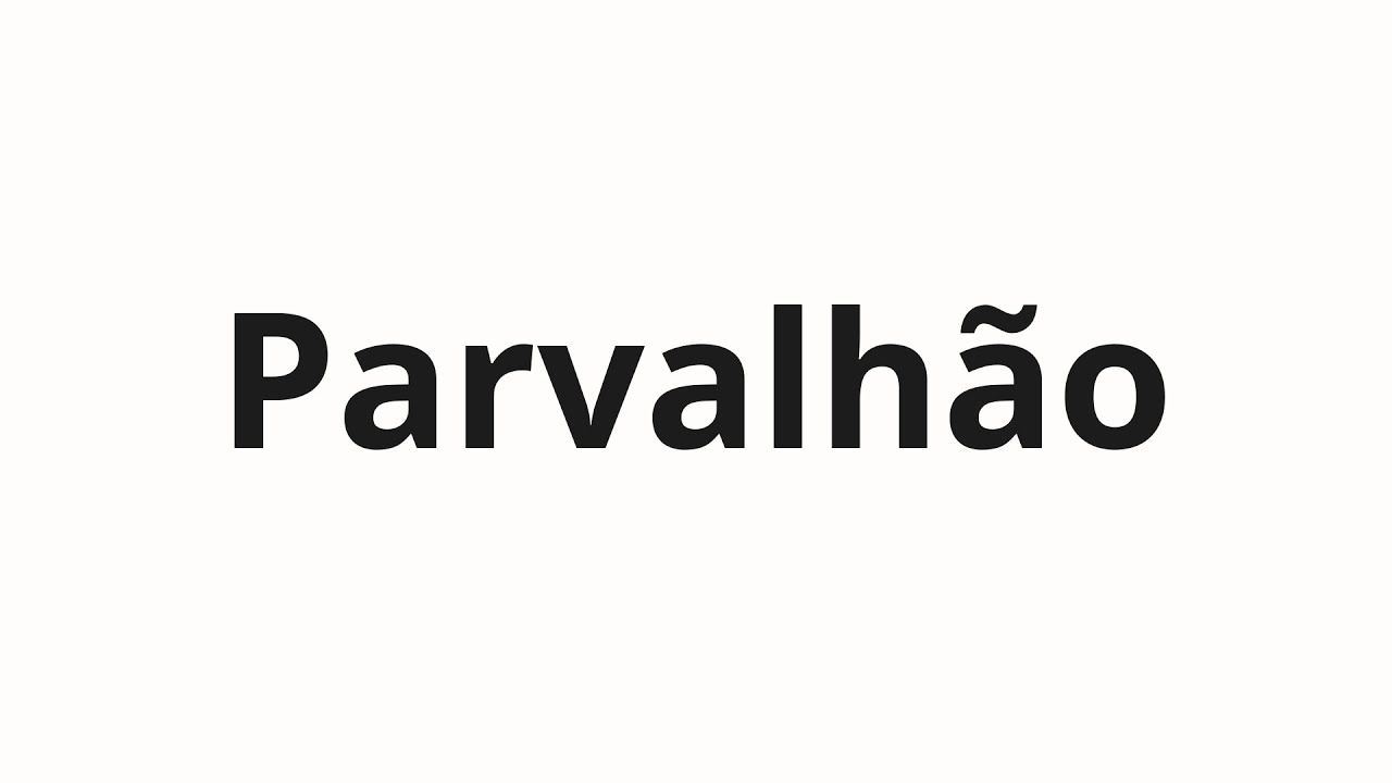 How to pronounce Parvalh&atilde;o
