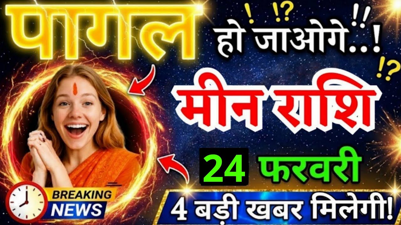 24 फरवरी, मीन राशि वालों पागल हो जाओगे, Meen Rashi, आज का राशिफल