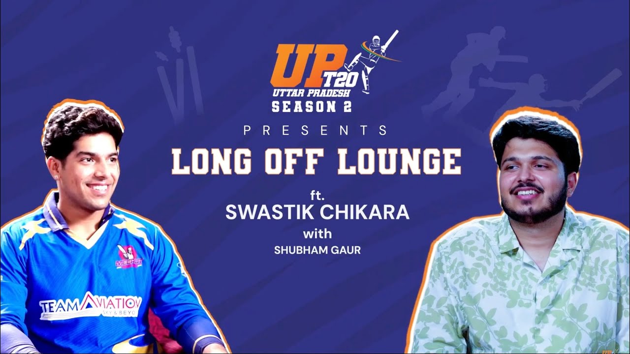 UP T20 League | Long Off Lounge ft. Swastik Chikara with Shubham Gaur