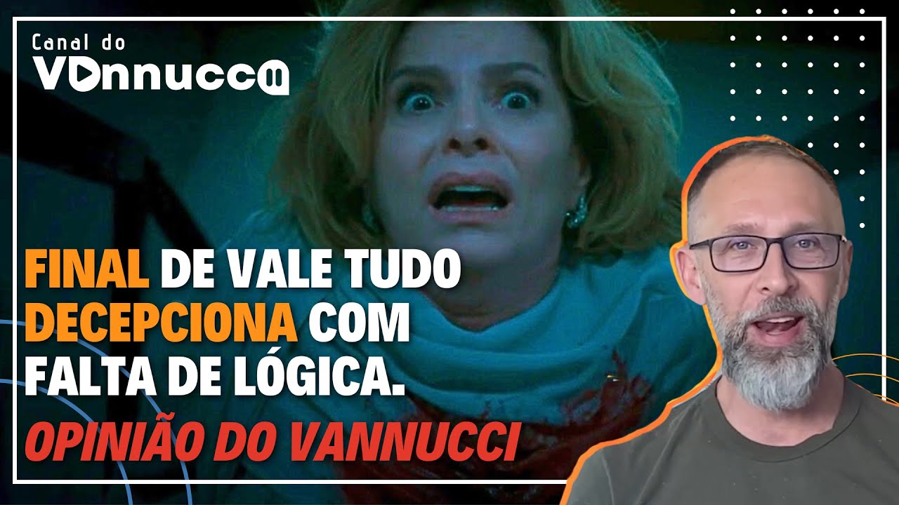 FINAL DE VALE TUDO DECEPCIONA COM FALTA DE INFORMAÇÃO E LÓGICA - OPINIÃO DO VANNUCCI