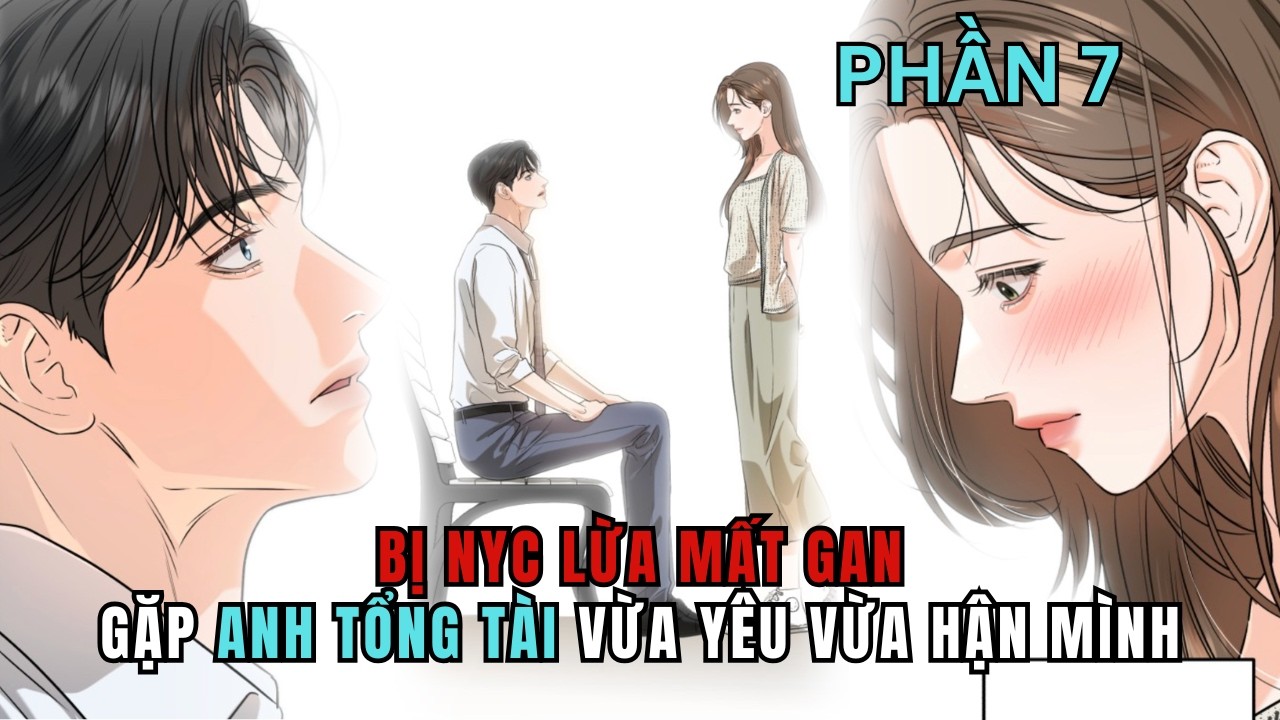 Thoát Khỏi Mối Tình Toxic, Nữ Chính Gặp Ngay Nam Chính Muốn Báo Thù Mình| Mê Review Truyện| Phần 7