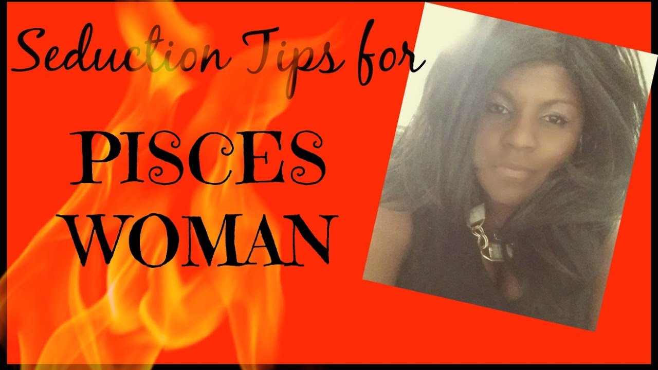 How to Seduce a Pisces Woman