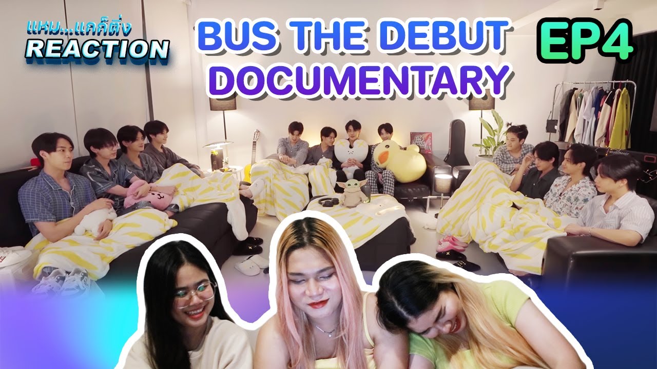 เปิดใจ เคลียร์ใจ พวกเราฟินนนน [REACTION] BUS THE DEBUT DOCUMENTARY EP.4