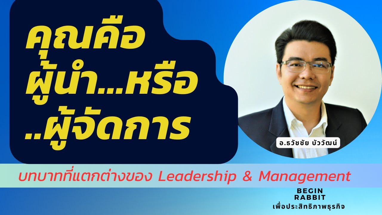 คุณคือ ผู้นำ หรือผู้จัดการ ความแตกต่างระหว่าง Leadership & Management ธวัชชัย บัววัฒน์