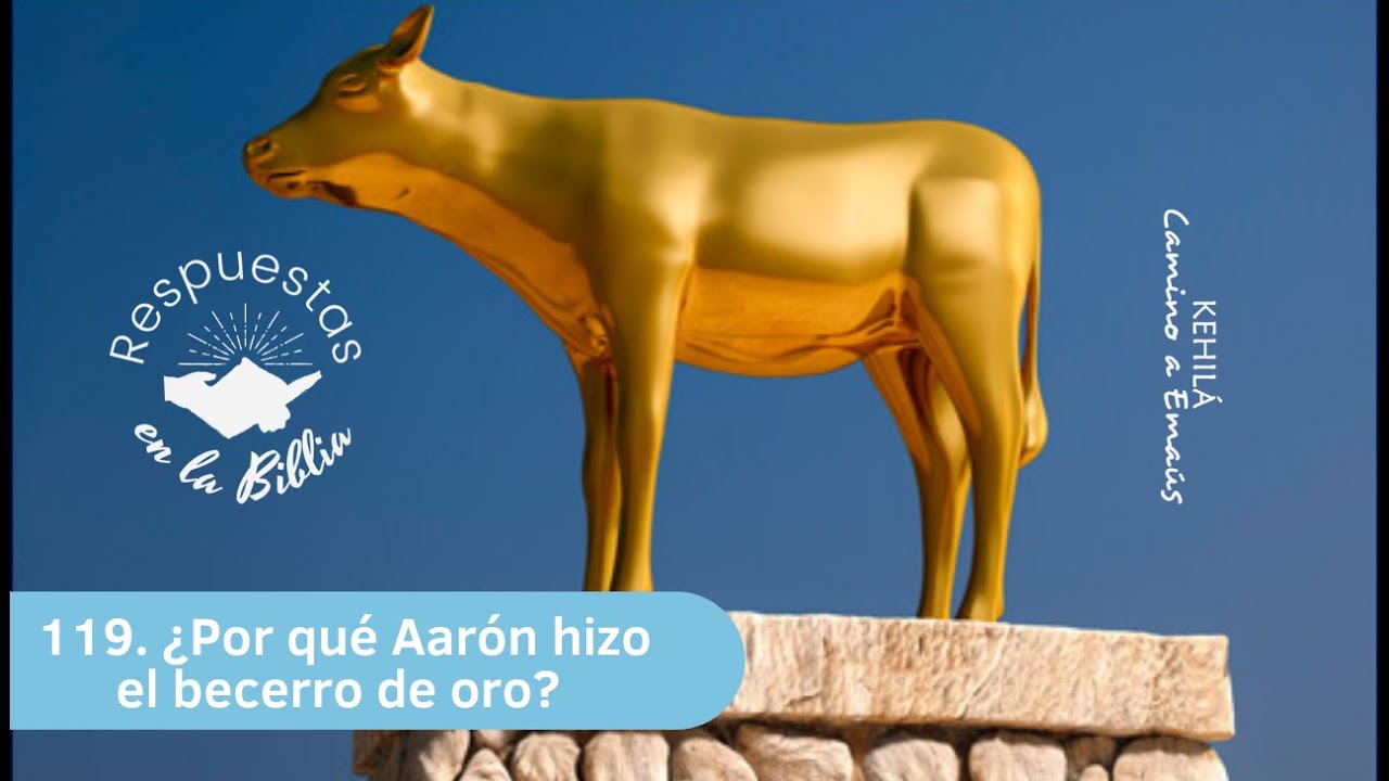 119. ¿Por qué Aarón hizo el becerro de oro? | Respuestas en la Biblia