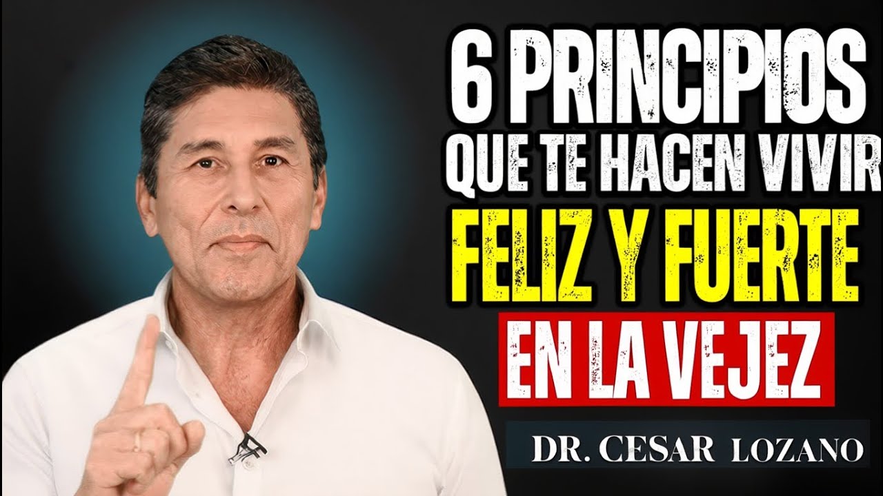 6 Principios que te Hacen Vivir Feliz y Fuerte en la Vejez | Dr Cesar Lozano
