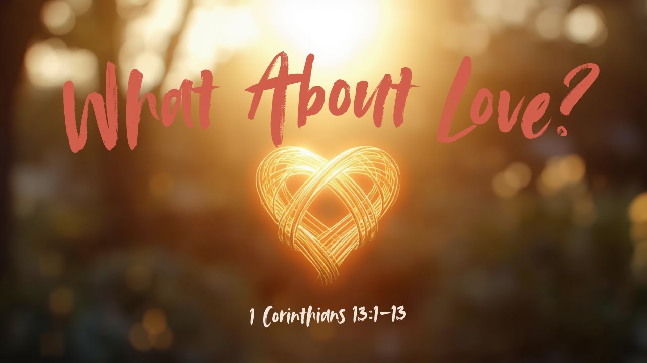 What About Love? 1 Corinthians 13:1-13