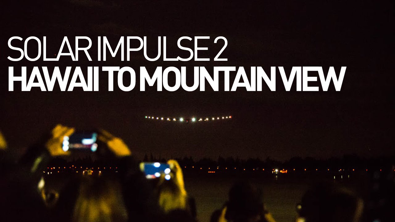 Solar Impulse Airplane - Hawaii to Mountain View - First edits