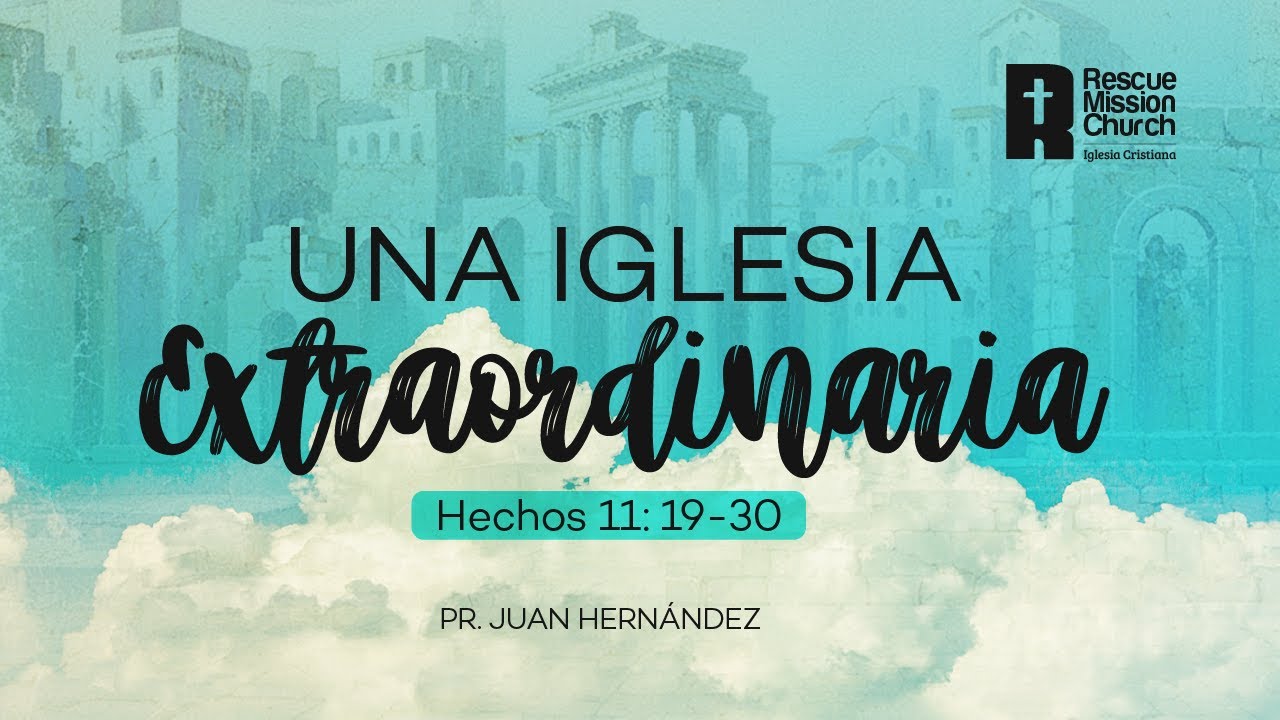 Una iglesia extraordinaria | Hechos 11:19-30 | Pr. Juan Hernández