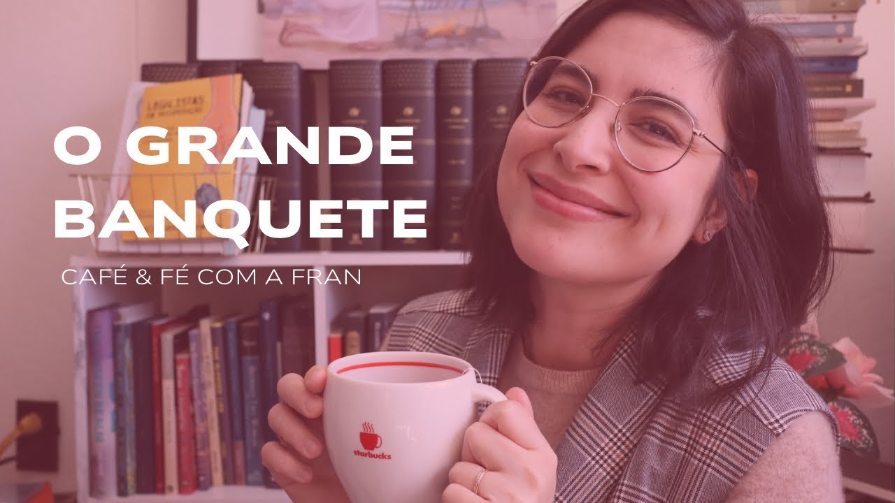 VAMOS FALAR SOBRE O GRANDE BANQUETE? | CAFÉ & FÉ COM A FRAN