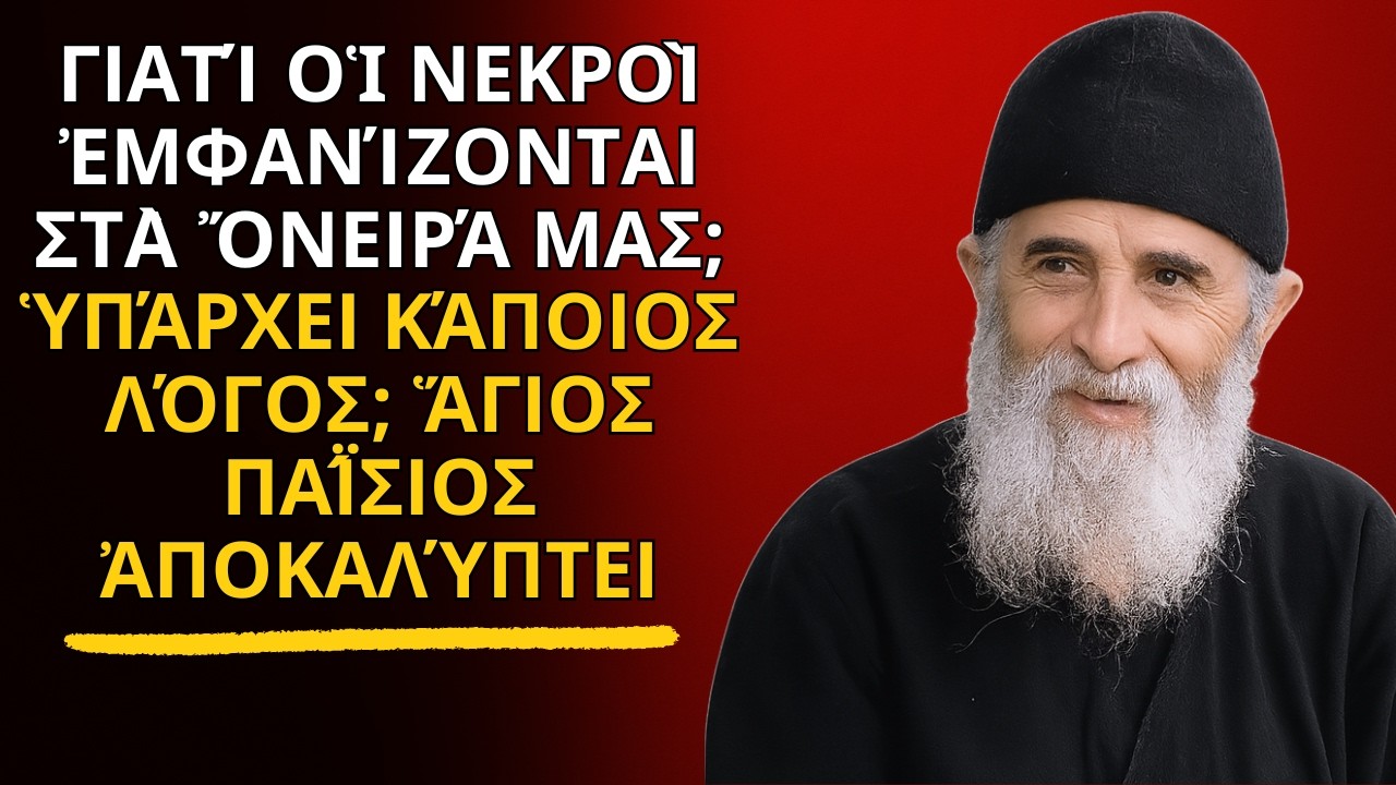 Γιατί οἱ νεκροὶ ἐμφανίζονται στὰ ὄνειρά μας; Ὑπάρχει κάποιος λόγος; Ἅγιος Παΐσιος ἀποκαλύπτει