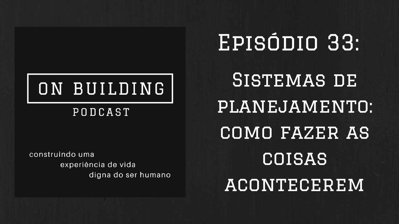 Podcast #33 - Sistemas de planejamento: como fazer as coisas acontecerem - On Building