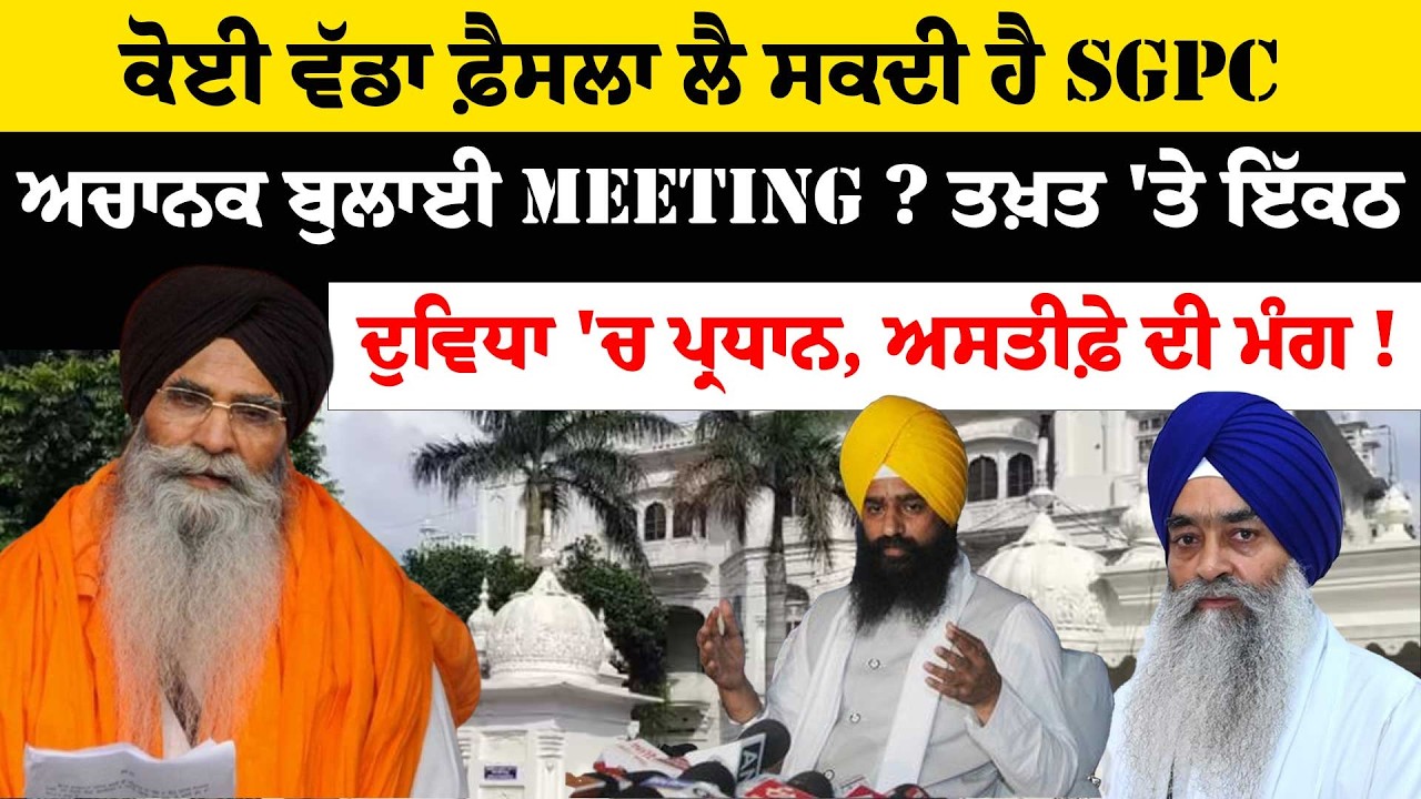ਕੋਈ ਵੱਡਾ ਫ਼ੈਸਲਾ ਲੈ ਸਕਦੀ ਹੈ SGPC ਅਚਾਨਕ ਬੁਲਾਈ meeting ? ਤਖ਼ਤ 'ਤੇ ਇੱਕਠ !ਦੁਵਿਧਾ 'ਚ ਪ੍ਰਧਾਨ, ਅਸਤੀਫ਼ੇ ਦੀ ਮੰਗ !