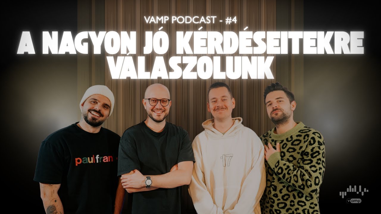 A NAGYON JÓ KÉRDÉSEITEKRE VÁLASZOLUNK (VAMP PODCAST 4. RÉSZ)