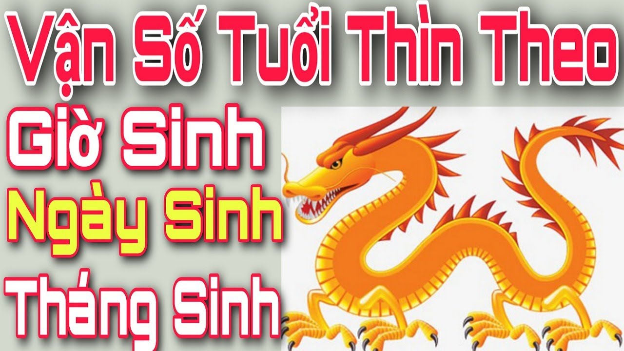 Tuổi THÌN Sinh GIỜ, NGÀY, THÁNG Nào Tốt Nhất? Vận Số Tuổi Thìn Theo Giờ, Ngày, Tháng Sinh.