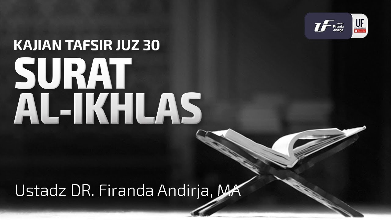 Tafsir Juz Amma : Surat Al-Ikhlas - Ustadz Dr. Firanda Andirja, M.A.