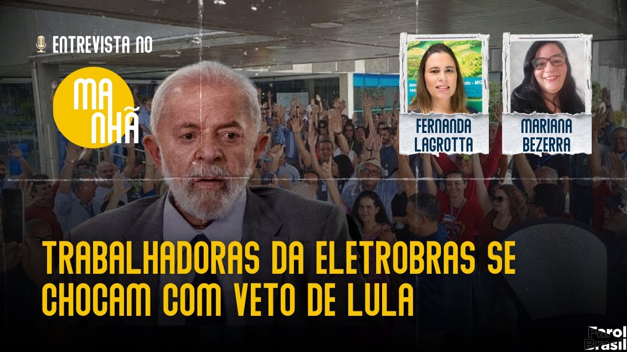 Trabalhadoras da Eletrobras se chocam com veto de Lula