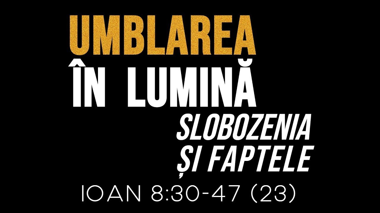 Umblarea în Lumină, slobozenia și faptele - Ioan 8:30-47 (23)