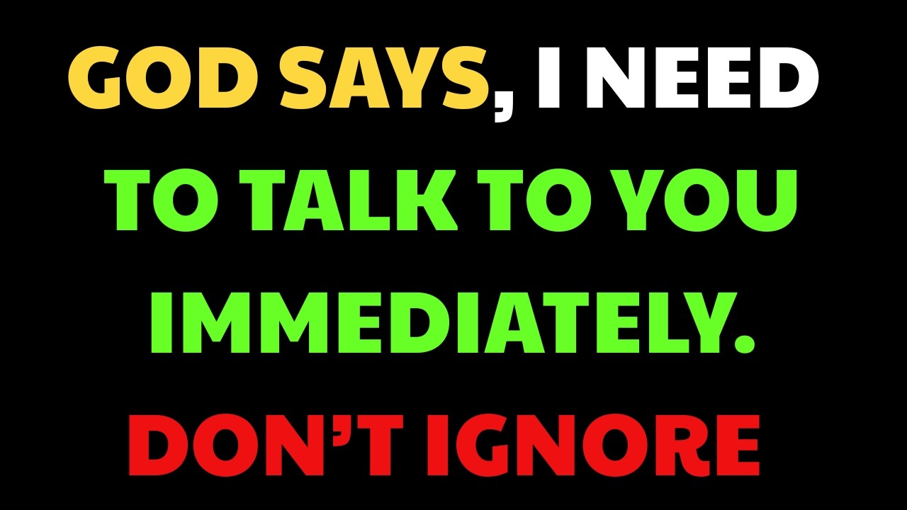 God SAY : I NEED TO TALK TO YOU | God message for you today