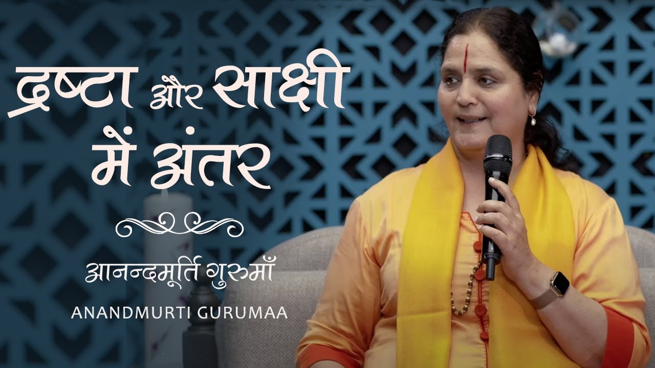 द्रष्टा और साक्षी में अंतर | Difference between Drashta & Sakshi | Anandmurti Gurumaa