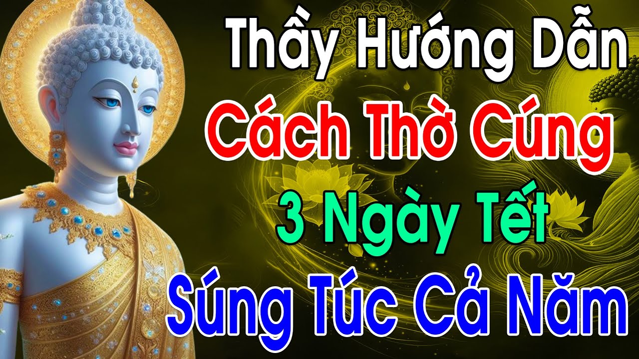(Rất hay) Phật Dạy: THỜ CÚNG 03 ngày TẾT Đúng Cách – Phước Lộc Tự Đến, Sung Túc Cả Năm