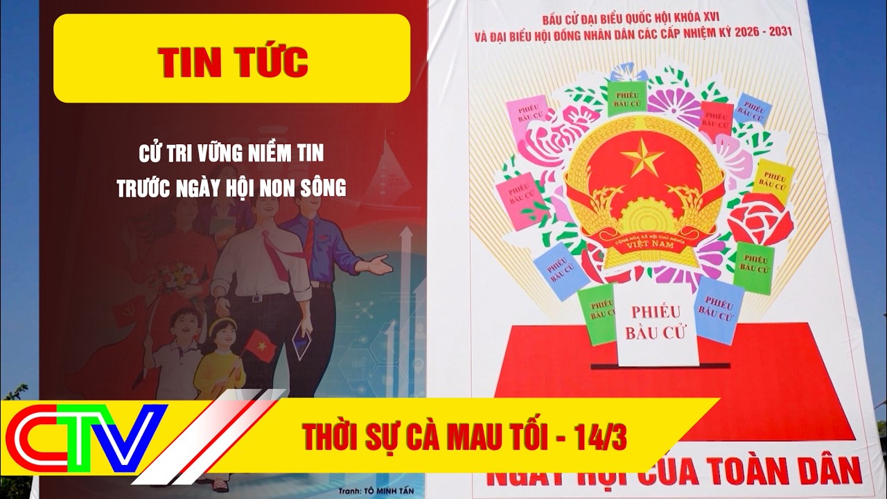 THỜI SỰ CÀ MAU TỐI 14-3-2026 | CỬ TRI VỮNG NIỀM TIN TRƯỚC NGÀY HỘI NON SÔNG