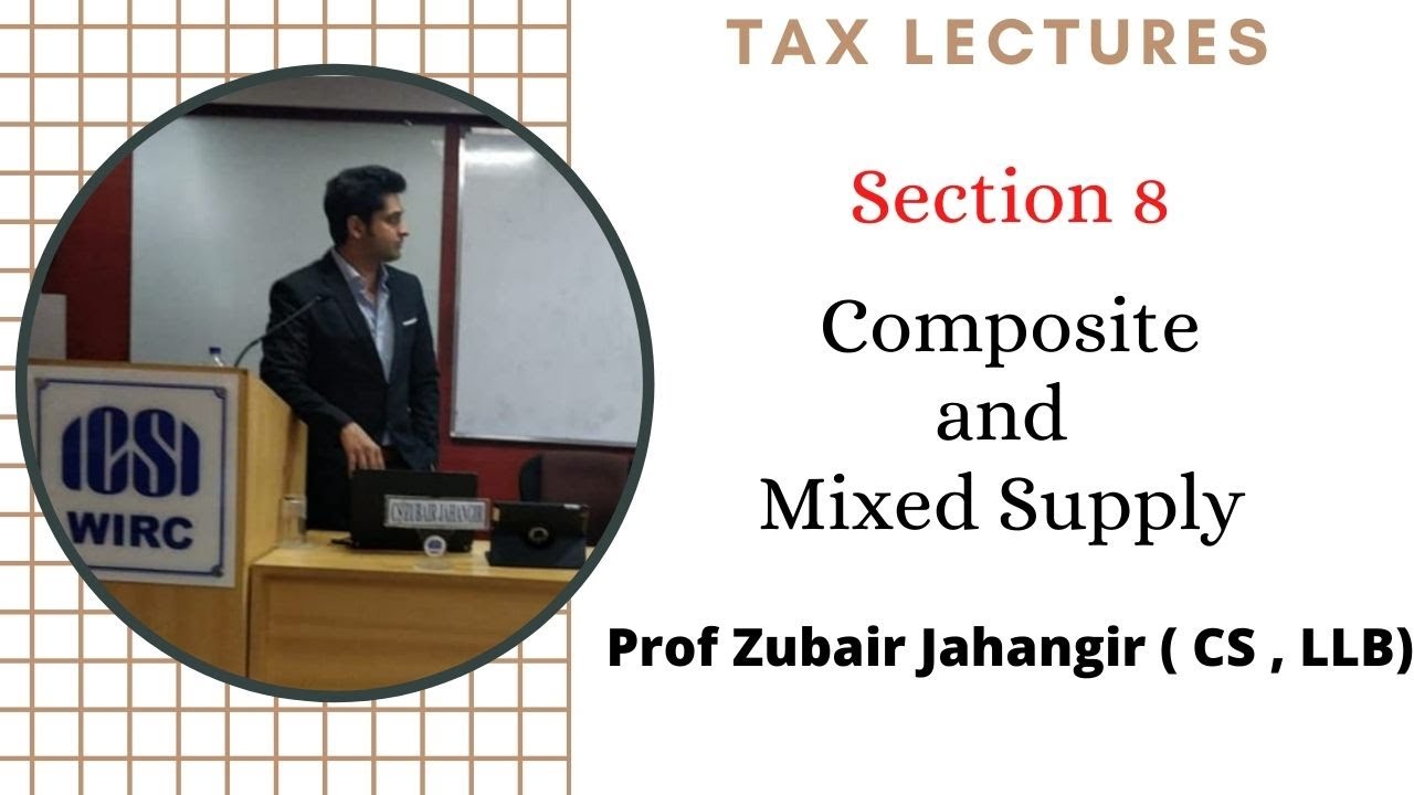 Section 8 -  Composite and Mixed Supply   under CGST Act 2017 by Prof Zubair Jahangir