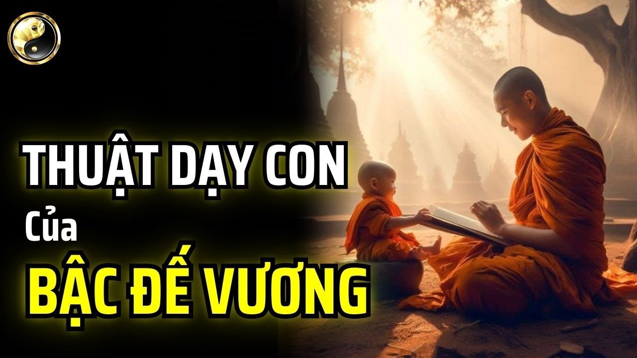 THUẬT DẠY CON C&Aacute;I CỦA C&Aacute;C BẬC ĐẾ VƯƠNG | CỔ NH&Acirc;N THUẬT