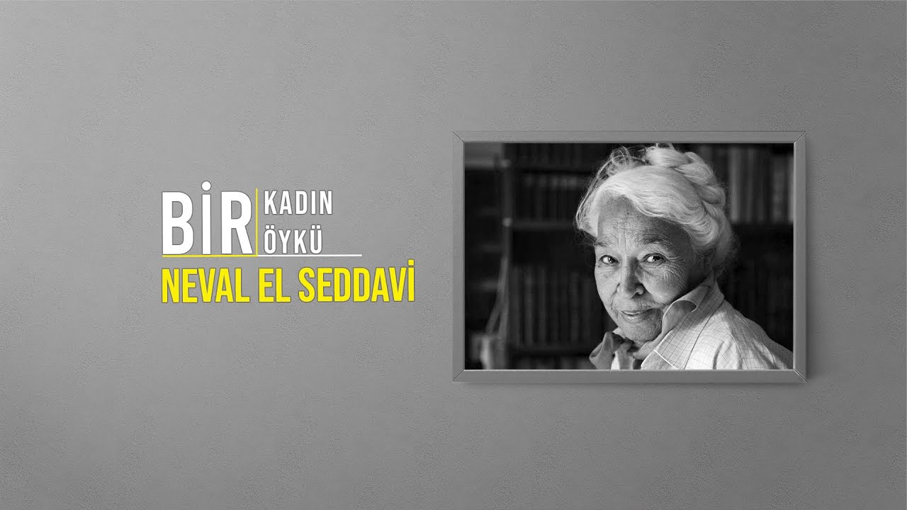 Neval El Seddavi Kimdir? Arap Dünyasında Kadın Mücadelesinin Cesur Sesi | Bir Kadın Bir Öykü #106