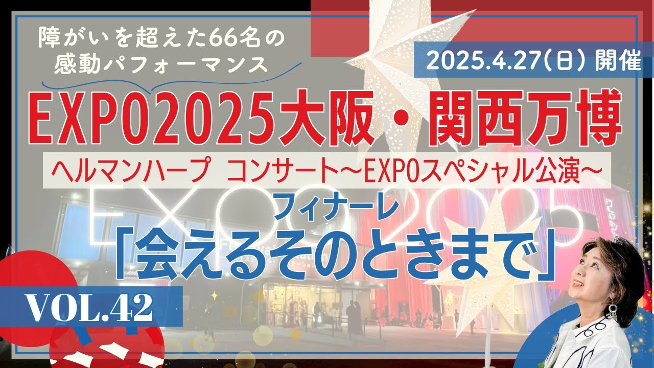Vol.42 EXPO2025大阪・関西万博フィナーレ「会えるそのときまで」〜障がいを超えた66名の感動パフォーマンス